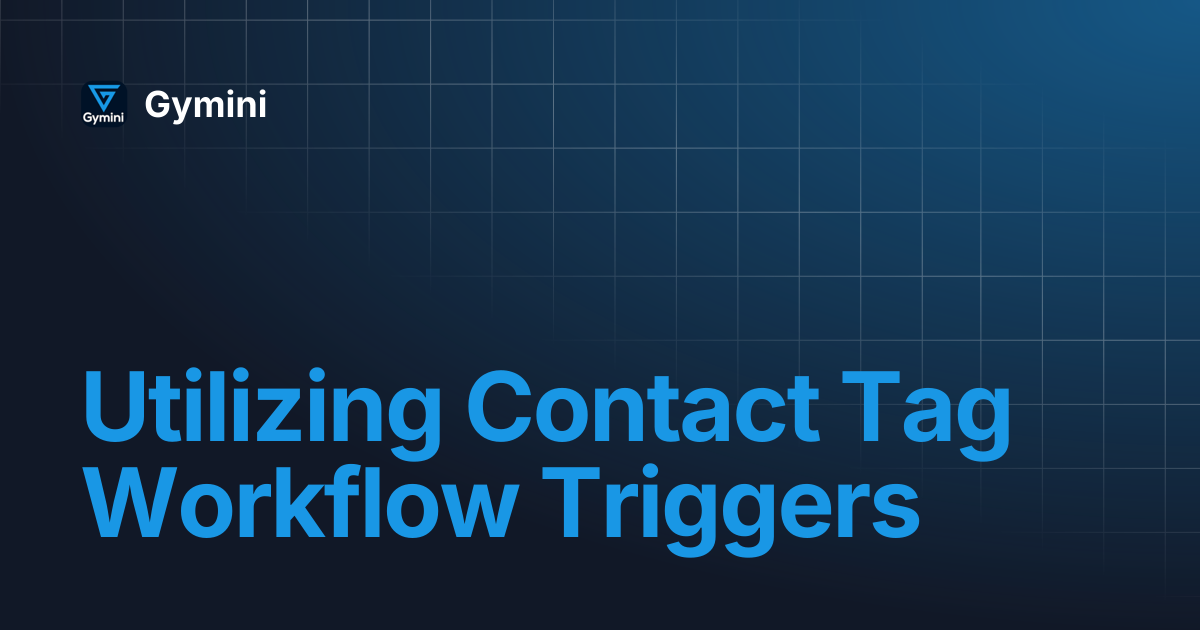 Utilizing Contact Tag Workflow Triggers | Gymini